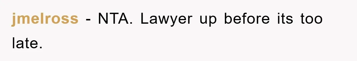jmelross − NTA. Lawyer up before its too late.