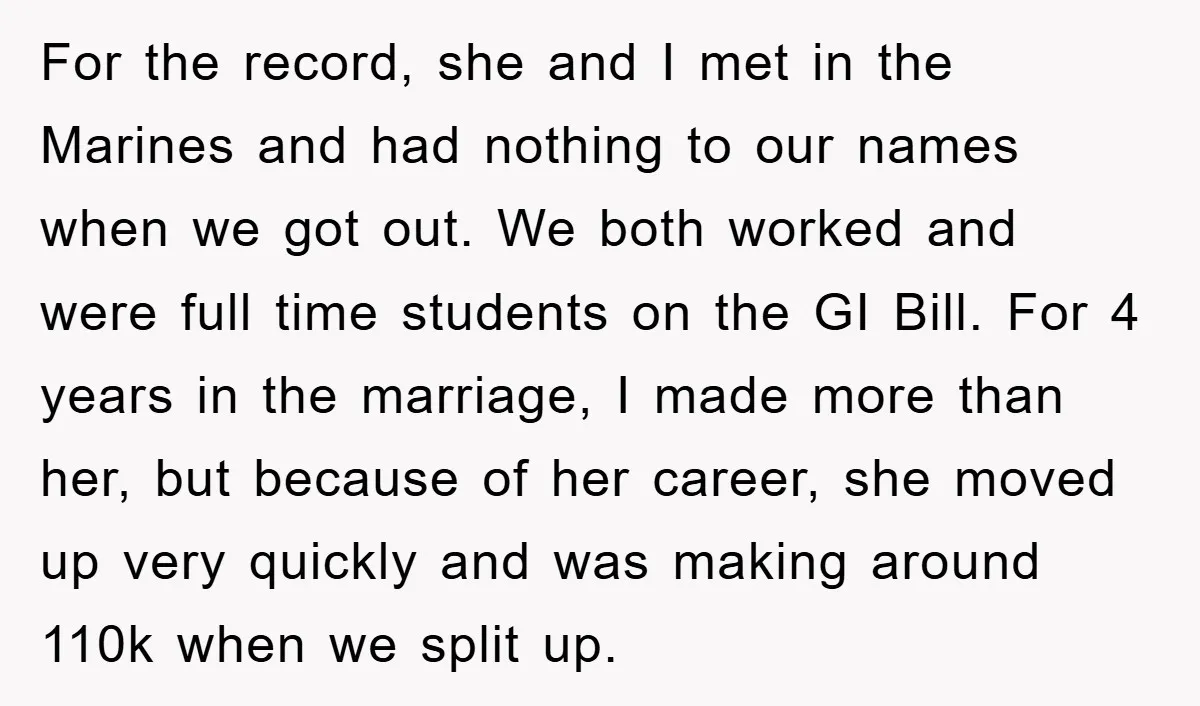 For the record, she and I met in the Marines and had nothing to our names when we got out. We both worked and were full time students on the...