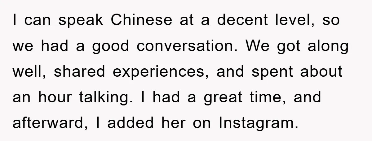 I can speak Chinese at a decent level, so we had a good conversation. We got along well, shared experiences, and spent about an hour talking. I had a great...