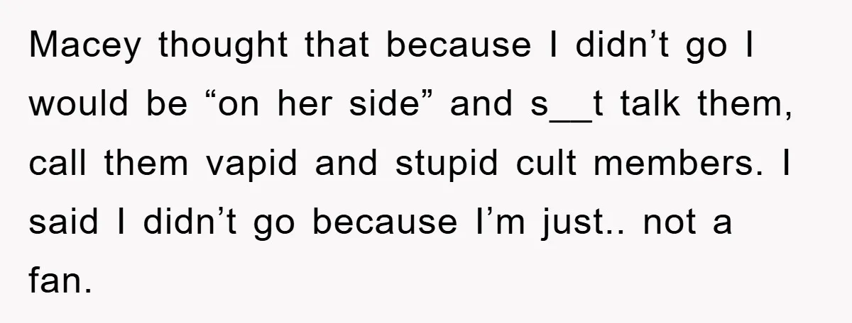 Macey thought that because I didn’t go I would be “on her side” and s__t talk them, call them vapid and stupid cult members. I said I didn’t go because...