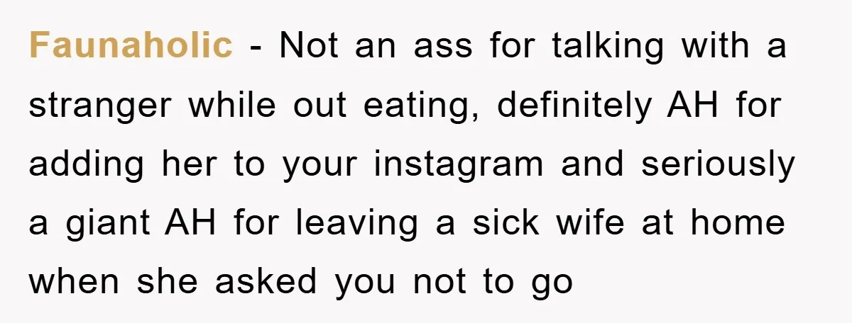 Faunaholic − Not an ass for talking with a stranger while out eating, definitely AH for adding her to your instagram and seriously a giant AH for leaving a sick...