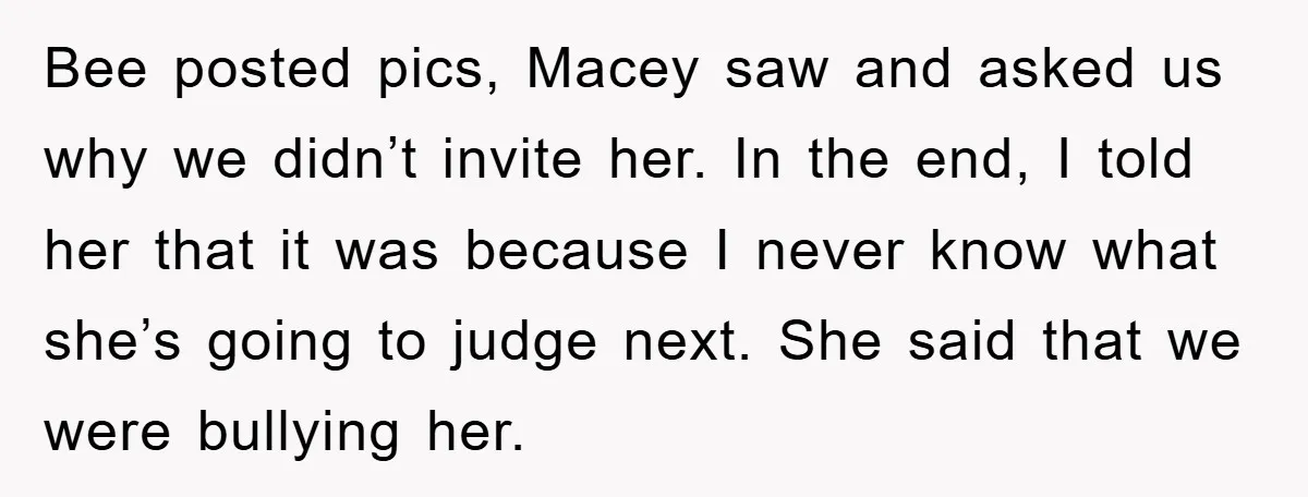 Bee posted pics, Macey saw and asked us why we didn’t invite her. In the end, I told her that it was because I never know what she’s going to...