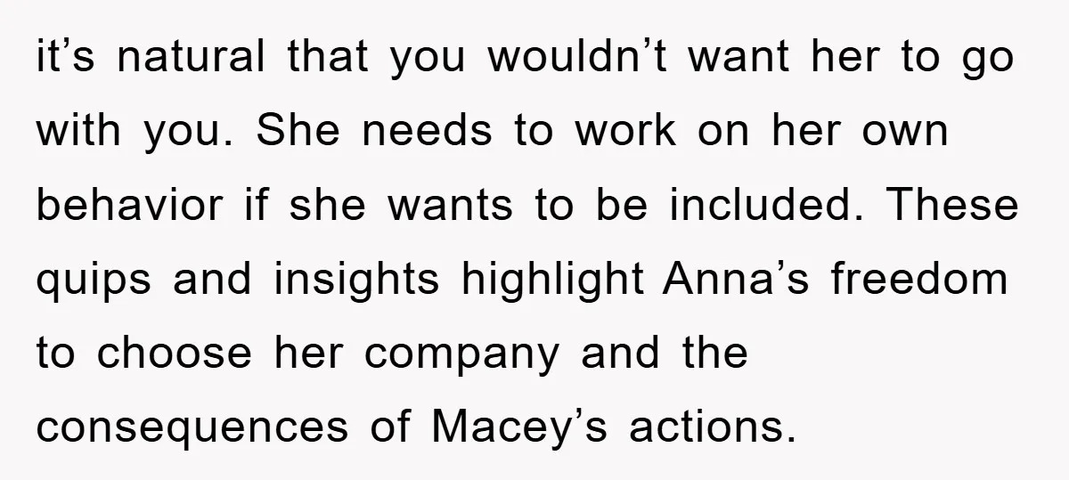 it’s natural that you wouldn’t want her to go with you. She needs to work on her own behavior if she wants to be included. These quips and insights highlight...