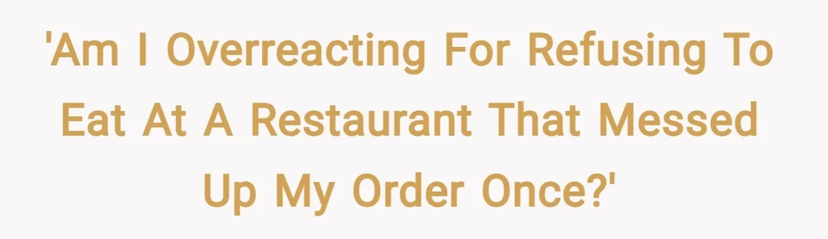 'Am I overreacting for refusing to eat at a restaurant that messed up my order once?'