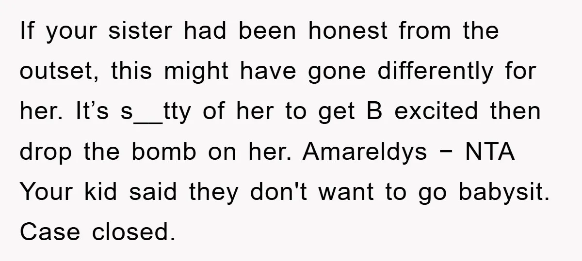 If your sister had been honest from the outset, this might have gone differently for her. It’s s__tty of her to get B excited then drop the bomb on her....