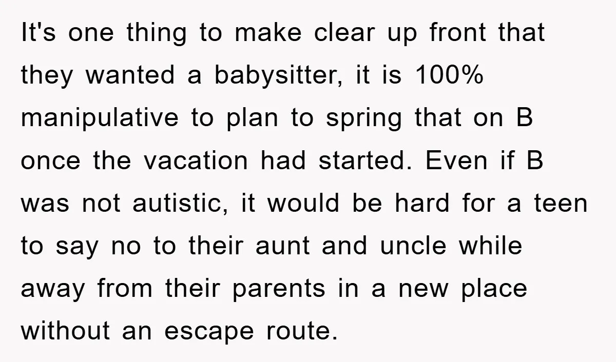It's one thing to make clear up front that they wanted a babysitter, it is 100% manipulative to plan to spring that on B once the vacation had started. Even...