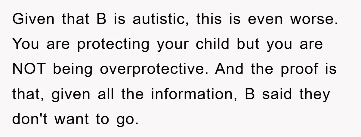 Given that B is autistic, this is even worse. You are protecting your child but you are NOT being overprotective. And the proof is that, given all the information, B...