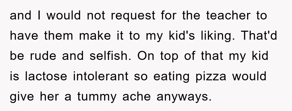 and I would not request for the teacher to have them make it to my kid's liking. That'd be rude and selfish. On top of that my kid is lactose...