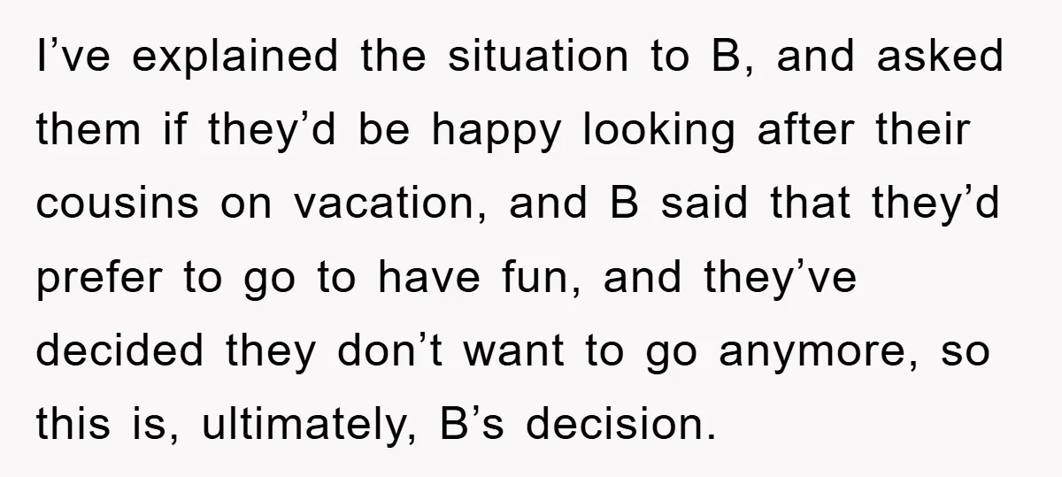 I’ve explained the situation to B, and asked them if they’d be happy looking after their cousins on vacation, and B said that they’d prefer to go to have fun,...