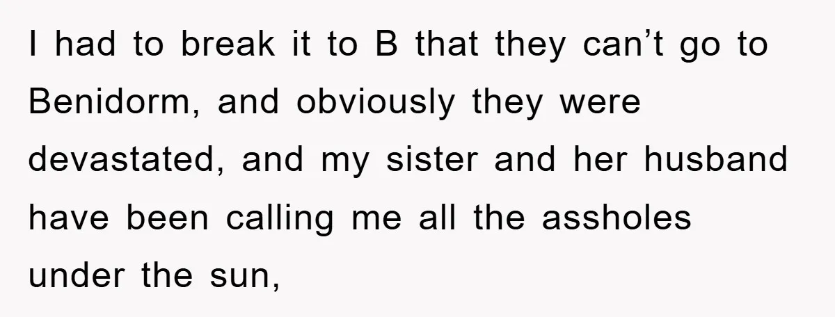 I had to break it to B that they can’t go to Benidorm, and obviously they were devastated, and my sister and her husband have been calling me all the...