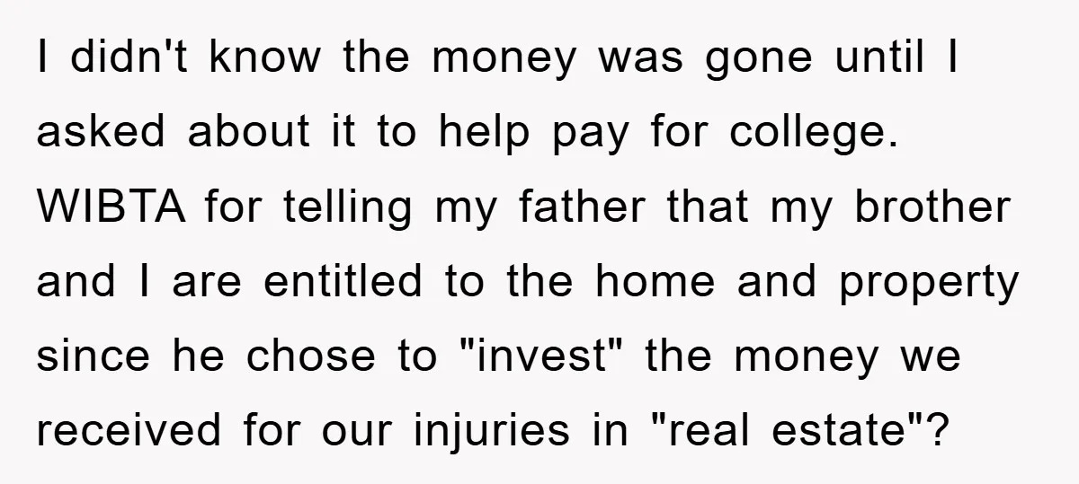 I didn't know the money was gone until I asked about it to help pay for college. WIBTA for telling my father that my brother and I are entitled to...