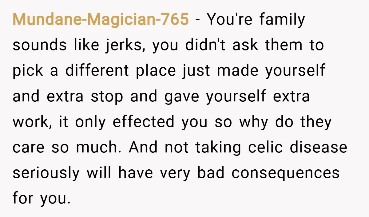 Mundane-Magician-765 − You're family sounds like jerks, you didn't ask them to pick a different place just made yourself and extra stop and gave yourself extra work, it only effected...