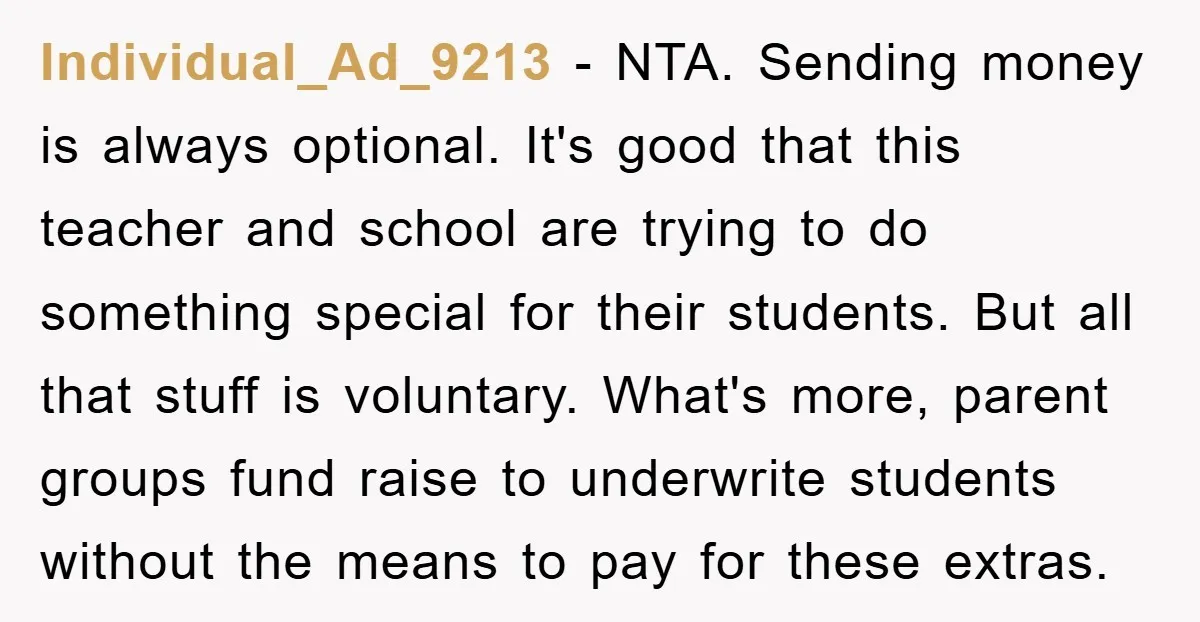 Individual_Ad_9213 − NTA. Sending money is always optional. It's good that this teacher and school are trying to do something special for their students. But all that stuff is voluntary....
