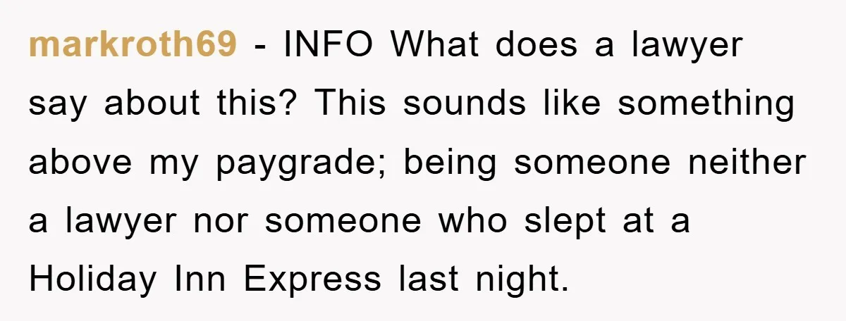 markroth69 − INFO What does a lawyer say about this? This sounds like something above my paygrade; being someone neither a lawyer nor someone who slept at a Holiday Inn...
