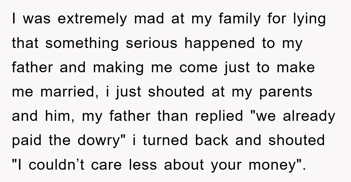 I was extremely mad at my family for lying that something serious happened to my father and making me come just to make me married, i just shouted at my...