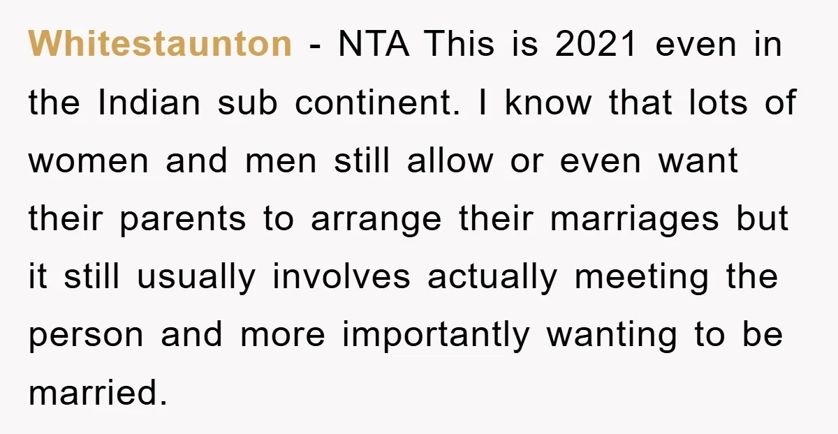Whitestaunton − NTA This is 2021 even in the Indian sub continent. I know that lots of women and men still allow or even want their parents to arrange their...