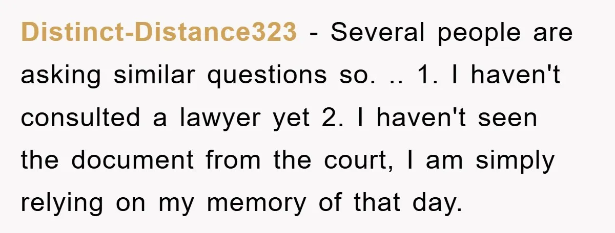 Distinct-Distance323 − Several people are asking similar questions so. .. 1. I haven't consulted a lawyer yet 2. I haven't seen the document from the court, I am simply relying...