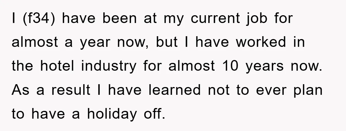 I (f34) have been at my current job for almost a year now, but I have worked in the hotel industry for almost 10 years now. As a result I...