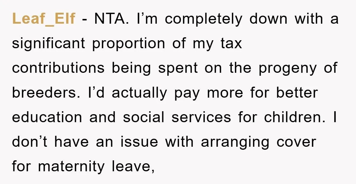 Leaf_Elf − NTA. I’m completely down with a significant proportion of my tax contributions being spent on the progeny of breeders. I’d actually pay more for better education and social...
