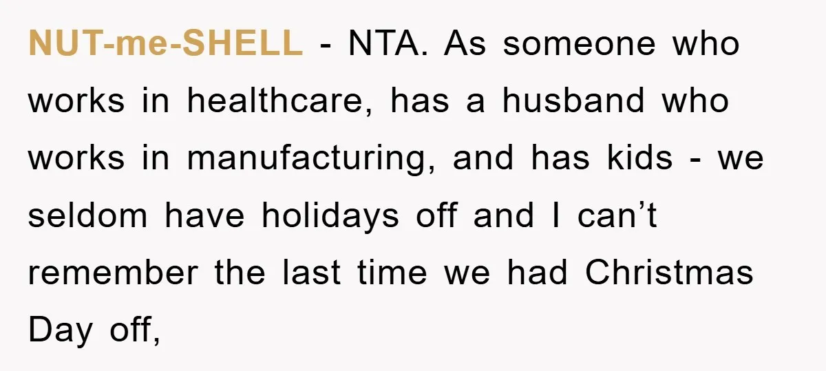 NUT-me-SHELL − NTA. As someone who works in healthcare, has a husband who works in manufacturing, and has kids - we seldom have holidays off and I can’t remember the...