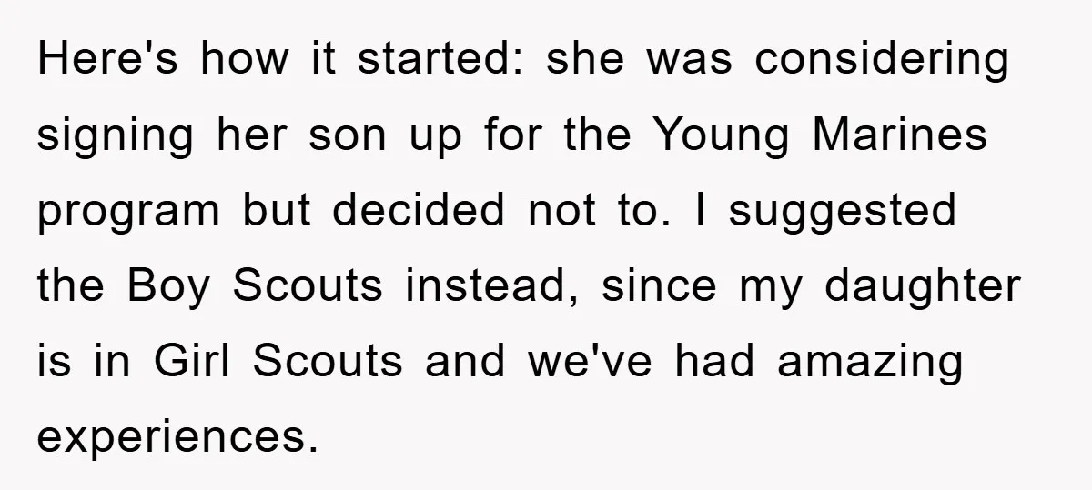 Here's how it started: she was considering signing her son up for the Young Marines program but decided not to. I suggested the Boy Scouts instead, since my daughter is...