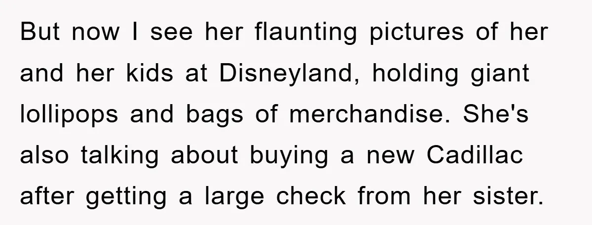But now I see her flaunting pictures of her and her kids at Disneyland, holding giant lollipops and bags of merchandise. She's also talking about buying a new Cadillac after...