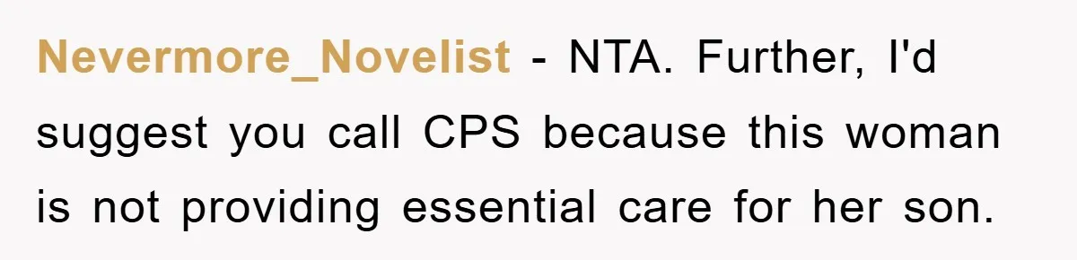 Nevermore_Novelist − NTA. Further, I'd suggest you call CPS because this woman is not providing essential care for her son.