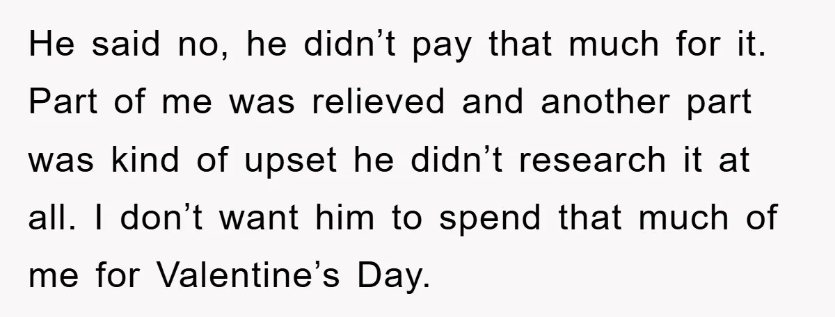 He said no, he didn’t pay that much for it. Part of me was relieved and another part was kind of upset he didn’t research it at all. I don’t...