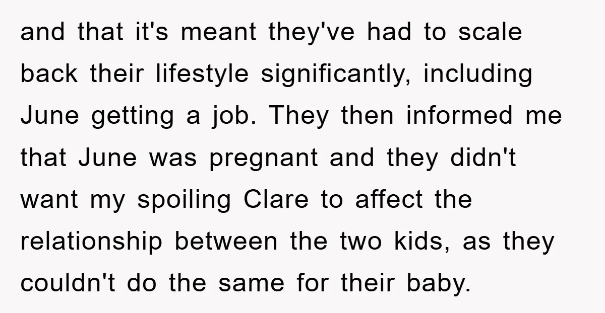 and that it's meant they've had to scale back their lifestyle significantly, including June getting a job. They then informed me that June was pregnant and they didn't want my...