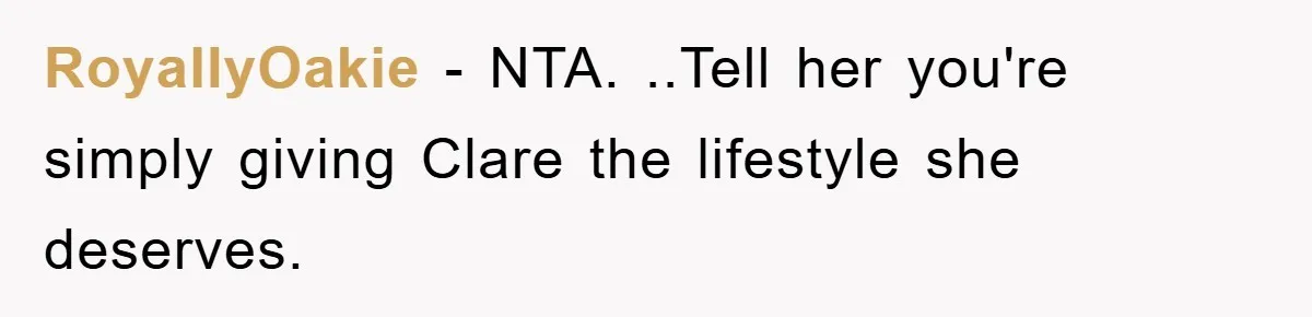 RoyallyOakie − NTA. ..Tell her you're simply giving Clare the lifestyle she deserves.