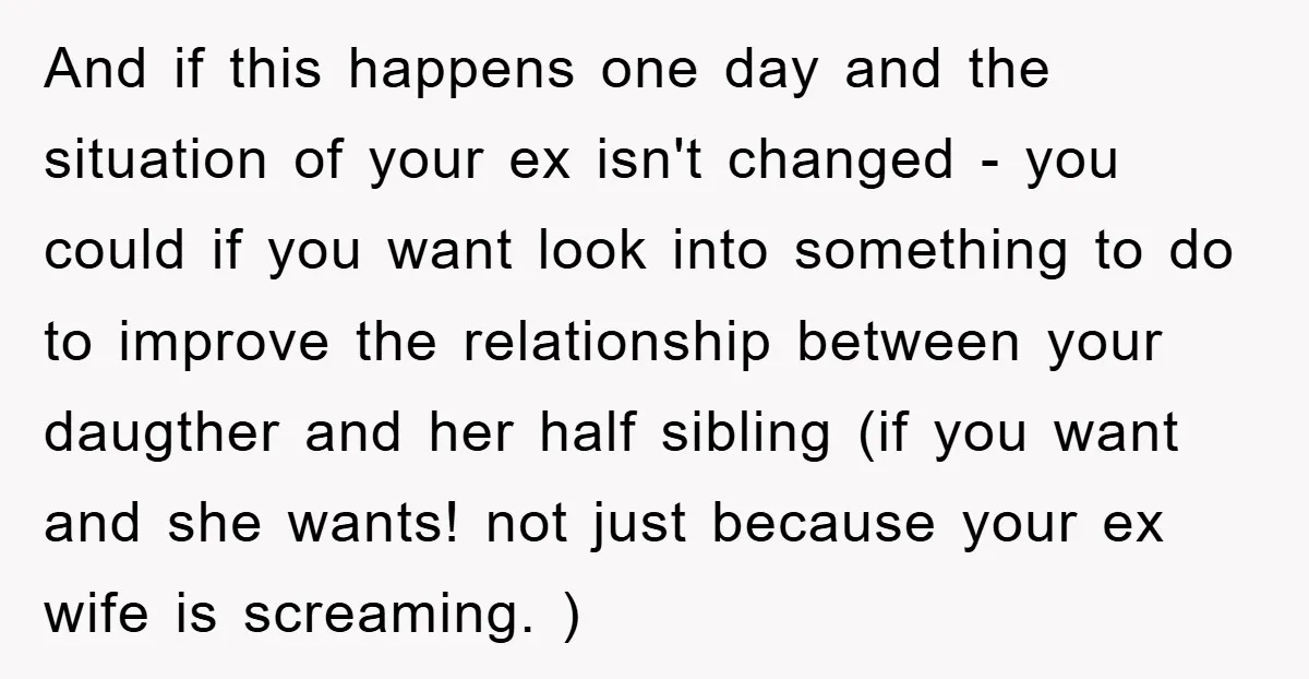 And if this happens one day and the situation of your ex isn't changed - you could if you want look into something to do to improve the relationship between...