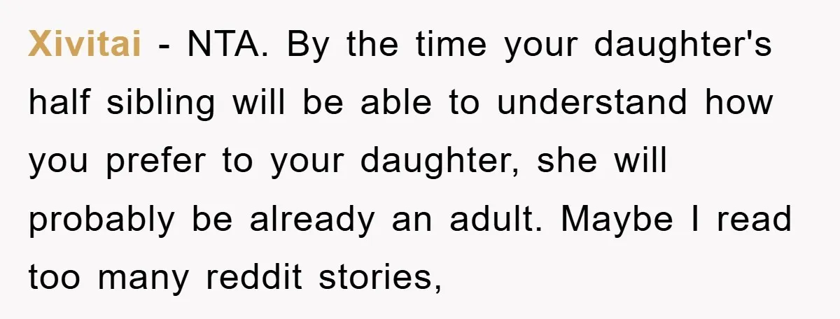 Xivitai − NTA. By the time your daughter's half sibling will be able to understand how you prefer to your daughter, she will probably be already an adult. Maybe I...