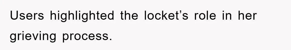 Users highlighted the locket’s role in her grieving process.