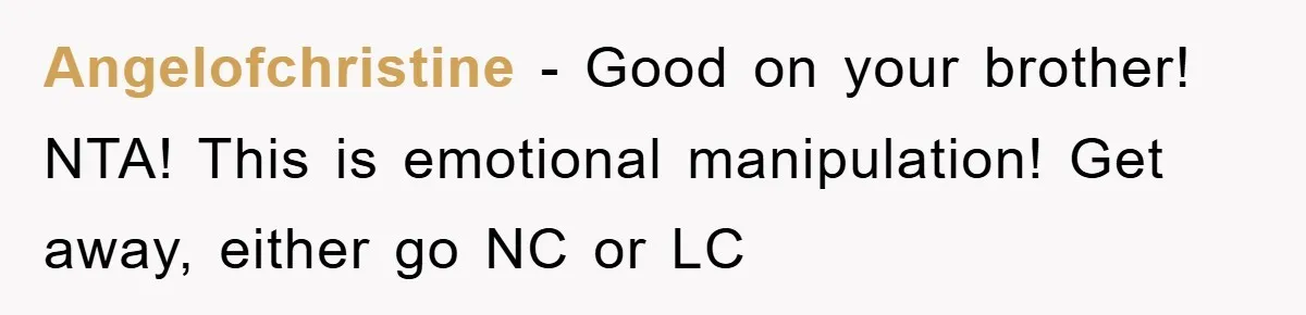 Angelofchristine − Good on your brother! NTA! This is emotional manipulation! Get away, either go NC or LC