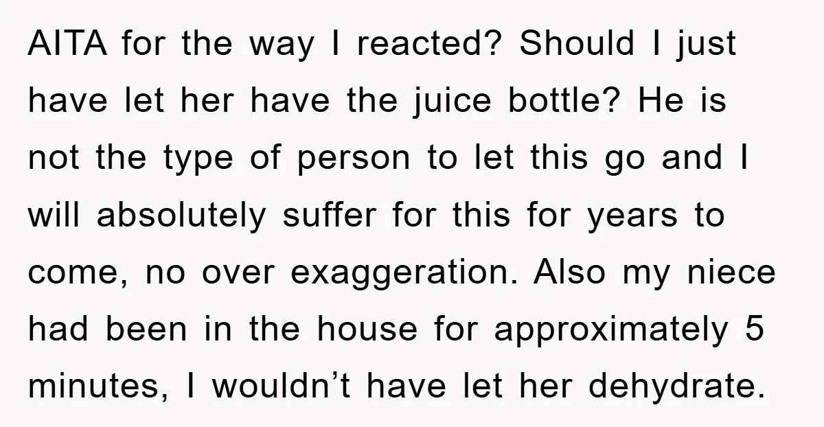 AITA for the way I reacted? Should I just have let her have the juice bottle? He is not the type of person to let this go and I will...