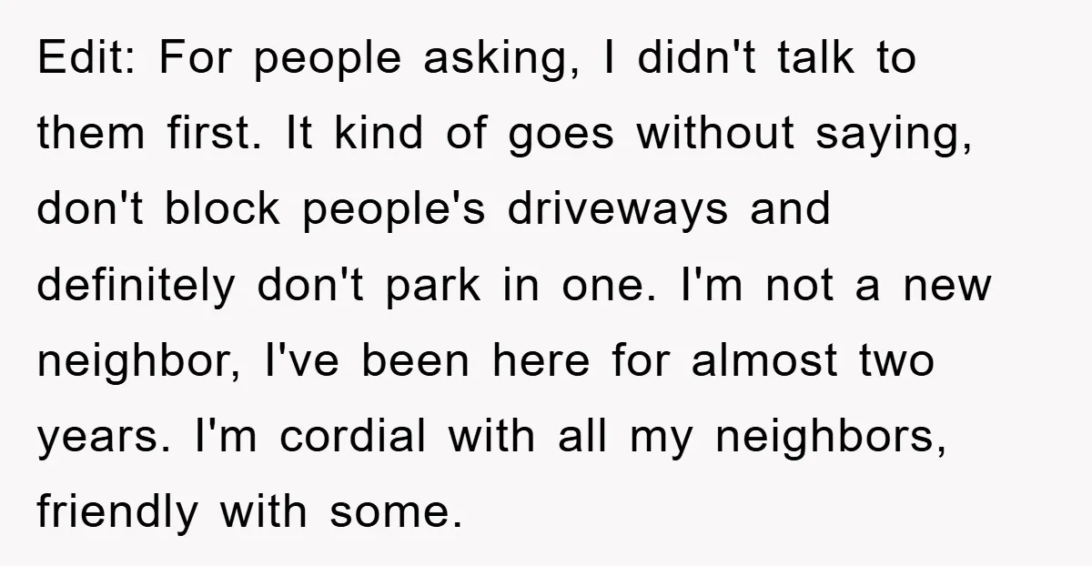 Edit: For people asking, I didn't talk to them first. It kind of goes without saying, don't block people's driveways and definitely don't park in one. I'm not a new...