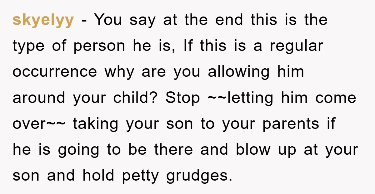 skyelyy − You say at the end this is the type of person he is, If this is a regular occurrence why are you allowing him around your child? Stop...