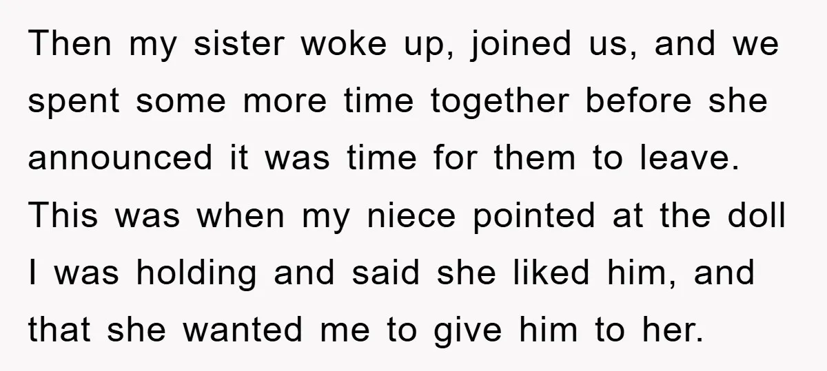 Then my sister woke up, joined us, and we spent some more time together before she announced it was time for them to leave. This was when my niece pointed...