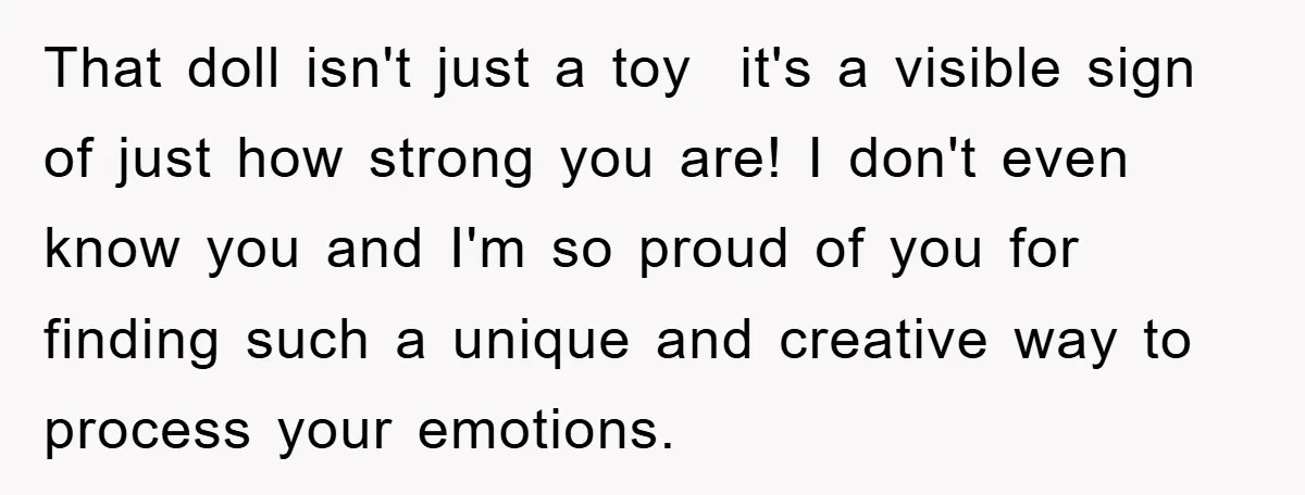 That doll isn't just a toy it's a visible sign of just how strong you are! I don't even know you and I'm so proud of you for finding such...
