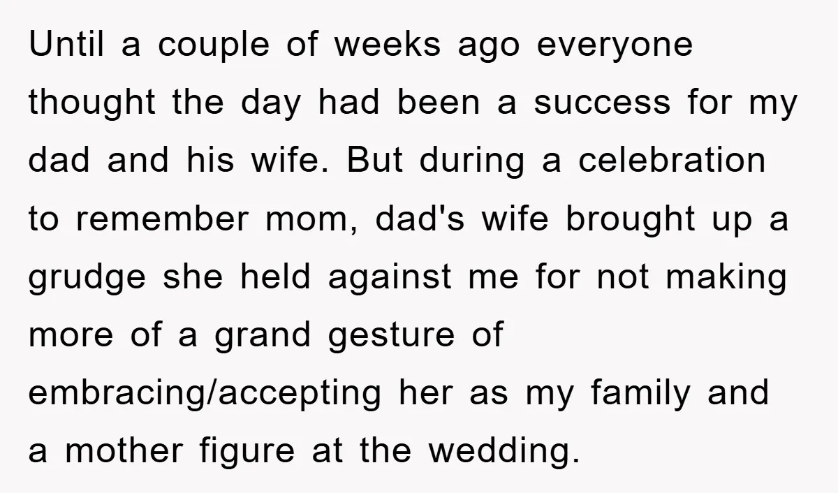 Until a couple of weeks ago everyone thought the day had been a success for my dad and his wife. But during a celebration to remember mom, dad's wife brought...