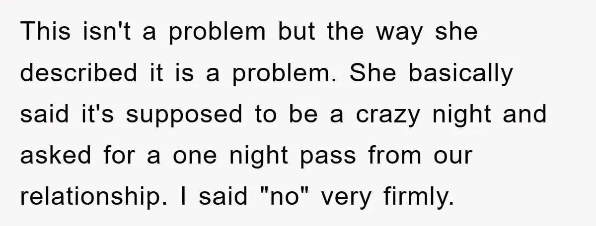 This isn't a problem but the way she described it is a problem. She basically said it's supposed to be a crazy night and asked for a one night pass...