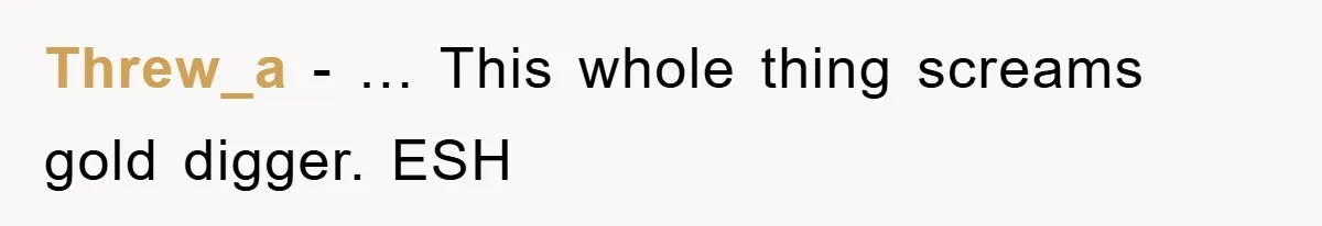 Threw_a − … This whole thing screams gold digger. ESH