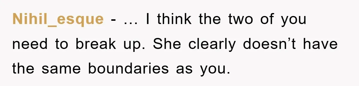 Nihil_esque − … I think the two of you need to break up. She clearly doesn’t have the same boundaries as you.