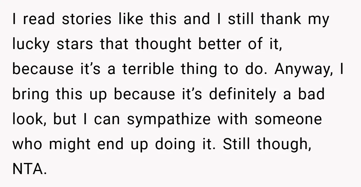 I read stories like this and I still thank my lucky stars that thought better of it, because it’s a terrible thing to do. Anyway, I bring this up because...