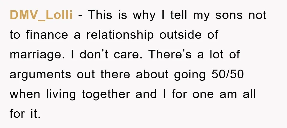 DMV_Lolli − This is why I tell my sons not to finance a relationship outside of marriage. I don’t care. There’s a lot of arguments out there about going 50/50...