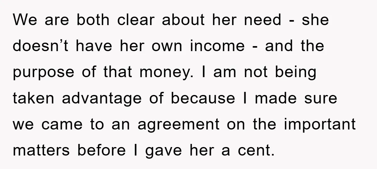 We are both clear about her need - she doesn’t have her own income - and the purpose of that money. I am not being taken advantage of because I...