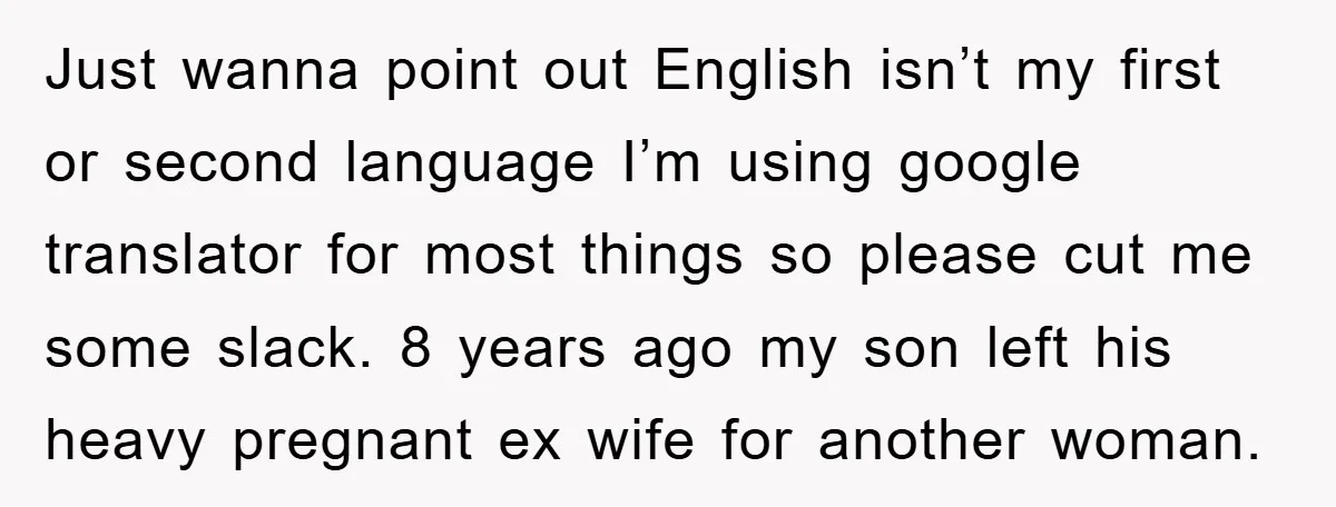 Just wanna point out English isn’t my first or second language I’m using google translator for most things so please cut me some slack. 8 years ago my son left...