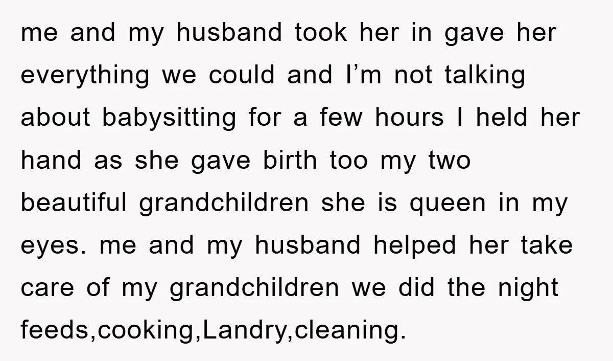 me and my husband took her in gave her everything we could and I’m not talking about babysitting for a few hours I held her hand as she gave birth...