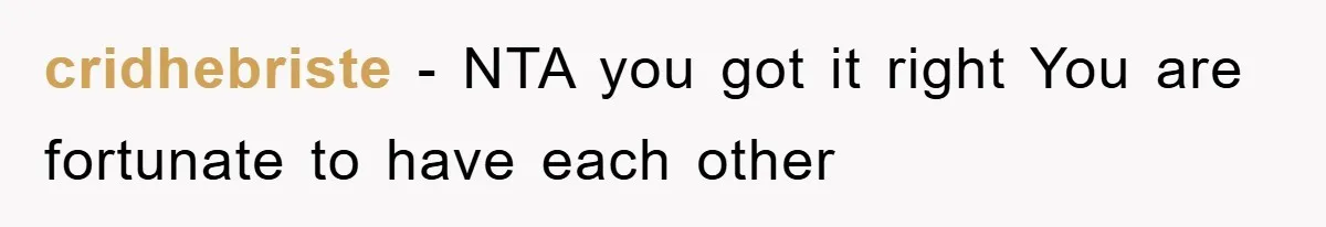 cridhebriste − NTA you got it right You are fortunate to have each other