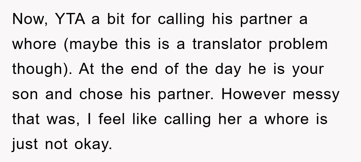 Now, YTA a bit for calling his partner a whore (maybe this is a translator problem though). At the end of the day he is your son and chose his...